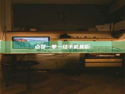 利津点赞一单一结手机兼职