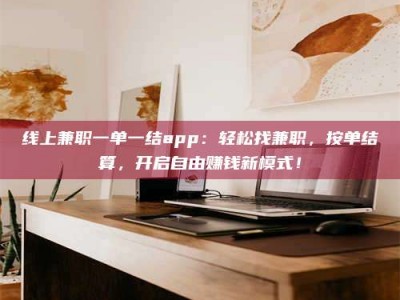 利津线上兼职一单一结app：轻松找兼职，按单结算，开启自由赚钱新模式！