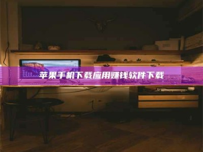 利津苹果手机下载应用赚钱软件下载