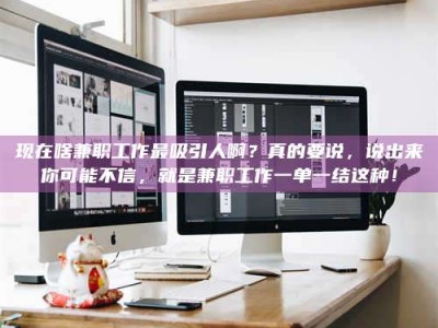 利津现在啥兼职工作最吸引人啊？真的要说，说出来你可能不信，就是兼职工作一单一结这种！