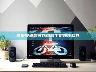 利津苹果安卓都可以用的手机赚钱软件