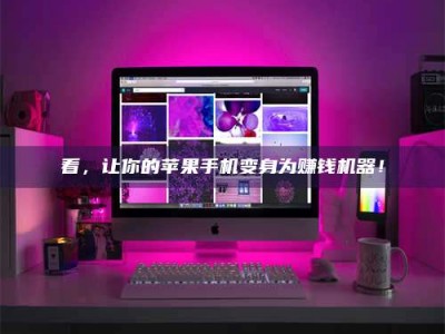 利津看，让你的苹果手机变身为赚钱机器！